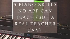 5 Piano Skills No App Can Teach (But a Real Teacher Can)